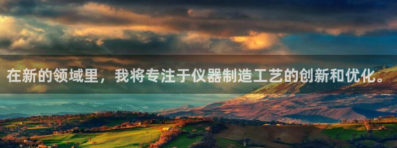 天宏娱乐股东：在新的领域里，我将专注于仪器制造工艺的创新和优