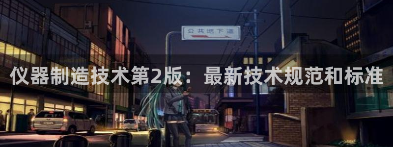 天宏娱乐q33300：仪器制造技术第2版：最新技术规范和标准