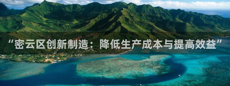天宏娱乐地址：“密云区创新制造：降低生产成本与提高效益”